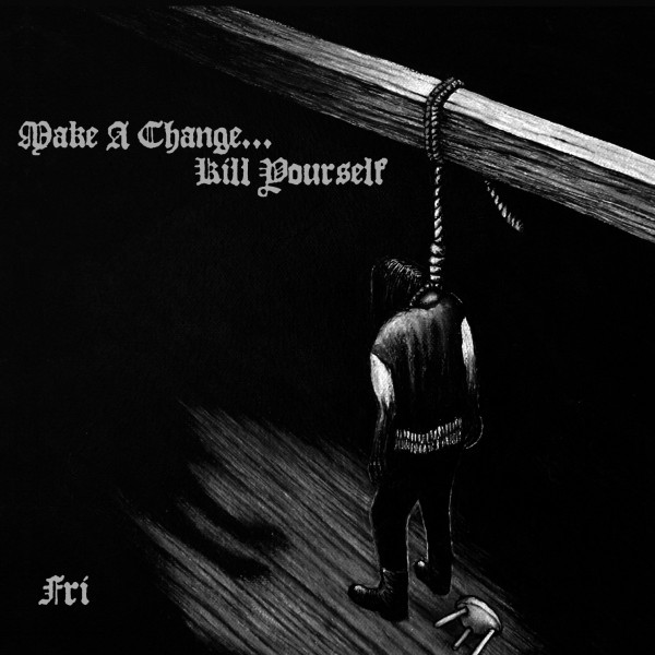 Make A Change...Kill Yourself - Fri, DigiCD